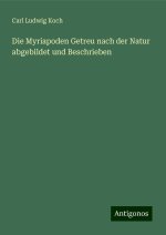 Die Myriapoden Getreu nach der Natur abgebildet und Beschrieben