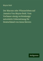 Der Marone oder Pflanzerleben auf Jamaica Von Mayne Reid. Vom Verfasser einzig rechtmässige autorisirte Uebersetzung für Deutschland von Anna Sievers