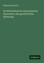 Die Wehrfreiheit der altpreussischen Mennoniten: eine geschichtliche Erörterung