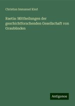 Raetia: Mittheilungen der geschichtforschenden Gesellschaft von Graubünden