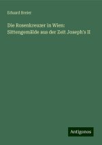 Die Rosenkreuzer in Wien: Sittengemälde aus der Zeit Joseph's II
