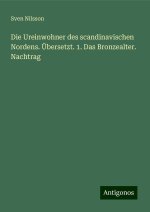 Die Ureinwohner des scandinavischen Nordens. Übersetzt. 1. Das Bronzealter. Nachtrag