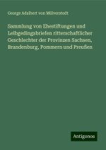 Sammlung von Ehestiftungen und Leibgedingsbriefen ritterschaftlicher Geschlechter der Provinzen Sachsen, Brandenburg, Pommern und Preußen