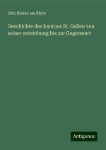 Geschichte des kantons St. Gallen von seiner entstehung bis zur Gegenwart