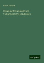 Gesammelte Lustspiele und Volksstücke Drei Candidaten