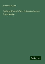 Ludwig Uhland: Sein Leben und seine Dichtungen