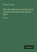 Paris, ses organes, ses fonctions et sa vie dans la seconde moitié du XIXe si?cle