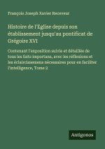 Histoire de l'Eglise depuis son établissement jusqu'au pontificat de Grégoire XVI