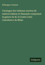 Catalogue des tableaux anciens de maitres italiens et flamands composant la galerie de M. le Comte Carlo Castelbarco de Milan