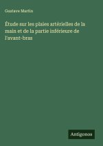 Étude sur les plaies artérielles de la main et de la partie inférieure de l'avant-bras