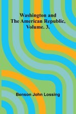 Washington And The American Republic, Vol. 3.