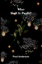 What Shall It Profit?