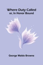 Where Duty Called; Or, In Honor Bound