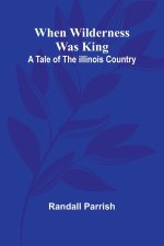 When Wilderness Was King A Tale Of The Illinois Country