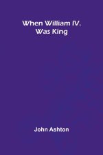 When William Iv. Was King
