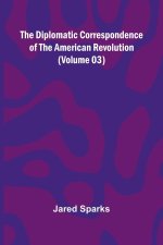 The Diplomatic Correspondence Of The American Revolution (Volume 03)