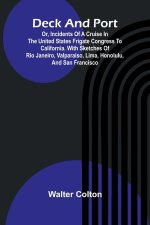 Deck And Port; Or, Incidents Of A Cruise In The United States Frigate Congress To California. With Sketches Of Rio Janeiro, Valparaiso, Lima, Honolulu