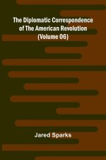 The Diplomatic Correspondence Of The American Revolution (Volume 06)
