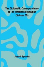 The Diplomatic Correspondence Of The American Revolution (Volume 05)