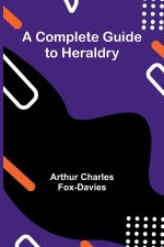 A Complete Guide To Heraldry
