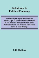 Definitions In Political Economy; Preceded By An Inquiry Into The Rules Which Ought To Guide Political Economists In The Definition And Use Of Their T