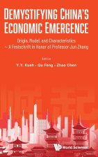 Demystifying China's Economic Emergence: Origin, Model, and Characteristics - A Festschrift in Honor of Professor Jun Zhang