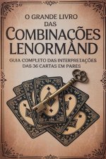 O Grande Livro das Combinaç?es Lenormand - Guia Completo das Interpretaç?es das 36 Cartas em Pares