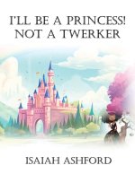 I'll Be a Princess! Not a Twerker