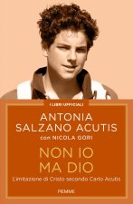 Non io ma Dio. L'imitazione di Cristo secondo Carlo Acutis