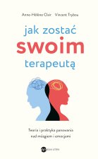 Jak zostać swoim terapeutą). Teoria i praktyka panowania nad mózgiem i emocjami. Wydanie 3