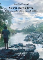 Salk'a: energia di vita. Esperienze nella mistica naturale andina