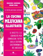cucina messicana illustrata. Le ricette e le curiosità per conoscere tutto sulla cultura gastronomica del Messico