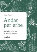 Andar per erbe. Raccolta e cucina di piante comuni