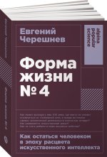 Форма жизни No4: Как остаться человеком в эпоху расцвета искусственного интеллекта