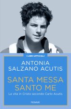Santa Messa santo me. La vita in Cristo secondo Carlo Acutis