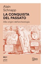 conquista del passato. Alle origini dell'archeologia