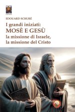 grandi iniziati: Mosè e Gesù. La missione di Israele, la missione del Cristo