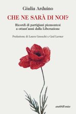 Che ne sarà di noi? Ricordi di Partigiani piemontesi a ottant'anni dalla Liberazione