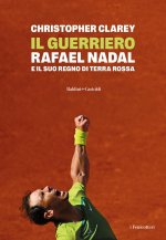 guerriero. Rafael Nadal e il suo regno di terra rossa