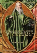 Ruedas, Campanas y Tardones: Relojes Mecanicos en la Castilla Bajomedieval