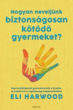 Hogyan neveljünk biztonságosan kötődő gyermeket?