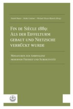 Fin de Si?cle 1889: Als der Eiffelturm gebaut und Nietzsche verrückt wurde