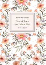 Rainer Maria Rilke: Geschichten vom lieben Gott. Vollständige Neuausgabe