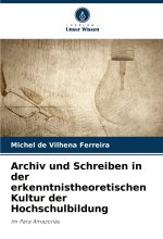 Archiv und Schreiben in der erkenntnistheoretischen Kultur der Hochschulbildung
