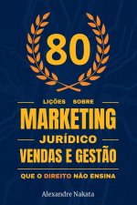 80 Liç?es Sobre Marketing Jurídico, Vendas E Gest?o Que O D