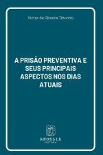 A Pris?o Preventiva E Seus Principais Aspectos Nos Dias Atu