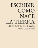 Escribir como nace la tierra: Una poeta en prosa