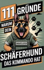 111 Gründe, warum dein Schäferhund das Kommando hat: Das Geschenk für echte Schäferhund-Fans - Mit Befehlston & Beschützerblick