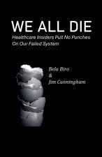 We All Die - Healthcare Insiders Pull no Punches on Our Failed System