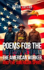 Poems For the Military Veteran, the American Worker, and the American Spirit